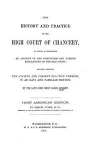 Cover of: The history and practice of the High court of chancery: in which is introduced an account of the institution and various regulations of the said court: showing likewise the ancient and present practice thereof, in an easy and familiar method.
