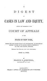 Cover of: Digest of cases in law and equity, argued and determined in the Court of appeals of the state of New York: during the first eleven years of its organization, as contained in sixteen volumes of its reports, from 1st Comstock to 16th New York reports, inclusive, except 6th Selden, not yet published. 1847 to 1859.