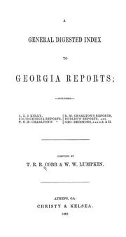 Cover of: General digested index to Georgia reports: including 1, 2, 3 Kelly, 4 to 10 Georgia reports, T.U.P. Charlton's reports, R.M. Charlton's reports, Dudley's reports, and Geo. decisions, parts I & II
