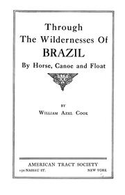 Cover of: Through the wildernesses of Brazil by horse, canoe and float by William Azel Cook