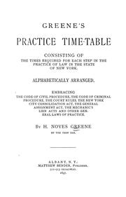 Cover of: Greene's practice time-table: consisting of the times required for each step in the practice of law in the state of New York.  Alphabetically arranged.  Embracing the code of civil procedure; the code of criminal procedure, the court rules, the New York city consolidation act, the General assignment act, the Mechanic's lien acts and other general laws of practice.