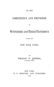 Of the competency and privilege of witnesses and their testimony under the New York codes by William W. Morrill