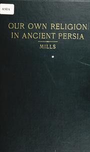 Cover of: Our own religion in ancient Persia: being lectures delivered in Oxford presenting the Zend Avesta as collated with the pre-Christian exilic pharisaism, advancing the Persian question to the foremost position in our Biblical research