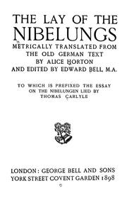 Cover of: The lay of the Nibelungs by metrically tr. from the Old German text by Alice Horton, and ed. by Edward Bell, M.A.; to which is prefixed the essay on the Nibelungen lied by Thomas Carlyle.