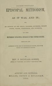 Cover of: Episcopal Methodism, as it was, and is: or, An account of the origin, progress, doctrines, church polity, usages, institutions, and statistics, of the Methodist Episcopal church in the United States.