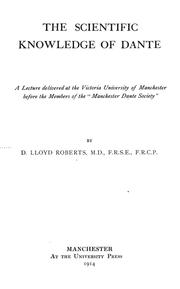 Cover of: The scientific knowledge of Dante: A lecture delivered at the Victoria university of Manchester before the members of the "Manchester Dante Society" by D. Lloyd Roberts.