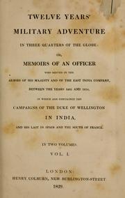 Cover of: Twelve years' military adventure in three quarters of the globe: or, Memoirs of an officer who served in the armies of His Majesty and of the East India Company, between the years 1802 and 1814, in which are contained the campaigns of the Duke of Wellington in India, and his last in Spain and the south of France.