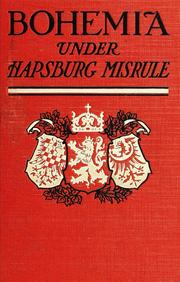 Cover of: Bohemia under Hapsburg misrule: a study of the ideals and aspirations of the Bohemian and Slovak peoples, as they relate to and are affected by the great European war