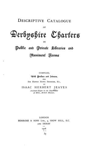 Descriptive catalogue of Derbyshire charters in public and private libraries and muniment rooms by I. H. Jeayes