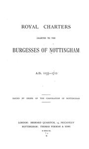 Cover of: Royal charters granted to the Burgesses of Nottingham, A.D. 1155-1712. by Nottingham (England)