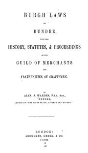 Cover of: Burgh laws of Dundee: with the history, statutes, & proceedings of the Guild of merchants and fraternities of craftsmen.