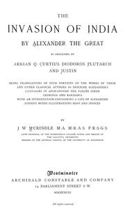 Cover of: The invasion of India by Alexander the Great as described by Arrian, Q. Curtius, Diodoros, Plutarch and Justin: being translations of such portions of the works of these and other classical authors as describe Alexander's campaigns in Afghanistan, the Punjâb, Sindh, Gedrosia and Karmania