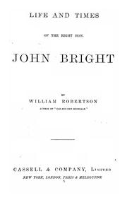 Cover of: Life and times of the Right Hon. John Bright | Robertson, William of Rochdale.