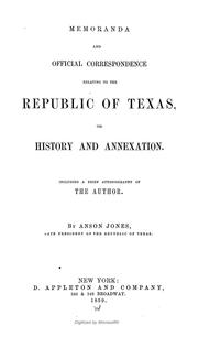 Cover of: Memoranda and official correspondence relating to the Republic of Texas, its history and annexation.: Including a brief autobiography of the author.