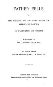 Cover of: Father Eells: or, The results of fifty-five years of missionary labors in Washington and Oregon; a biography of Rev. Cushing Eells, D. D.