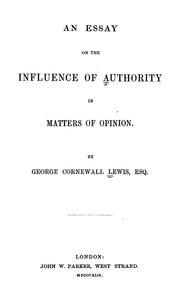 Cover of: An essay on the influence of authority in matters of opinion. by Lewis, George Cornewall Sir, Lewis, George Cornewall Sir