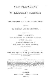 Cover of: New Testament millennarianism: or, The kingdom and coming of Christ as taught by Himself and His apostles; set forth in eight sermons preached before the University of Oxford, in the 1854: at the lecture founded by the late Rev. John Bampton ...