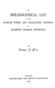 Cover of: A bibliographical list of the scarcer works and uncollected writings of Algernon Charles Swinburne.