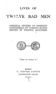 Cover of: Lives of twelve bad men: original studies of eminent scoundrels by various hands, ed. by Thomas Seccombe.