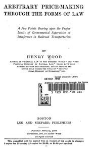 Cover of: Arbitrary price-making through the forms of law: a few points bearing upon the proper limits of governmental supervision or interference in railroad transportation