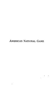 Cover of: America's national game: historic facts concerning the beginning, evolution, development and popularity of base ball, with personal reminiscences of its vicissitudes, its victories and its votaries