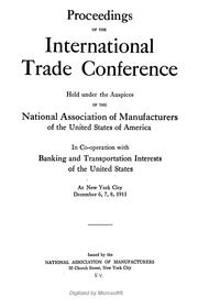 Proceedings of the International trade conference held under the auspices of the National association of manufacturers of the United States of America, in co-operation with banking and transportation interests of the United States, at New York city, December 6, 7, 8, 1915 by International trade conference (1915 New York)