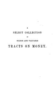 Cover of: A select collection of scarce and valuable tracts on money: from the originals of Vaughan, Cotton, Petty, Lowndes, Newton, Prior, Harris, and others.