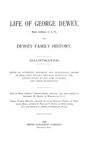 Cover of: Life of George Dewey, rear admiral, U.S.N.; and Dewey family history.: Being an authentic historical and genealogical record of more than fifteen thousand persons in the United States by the name of Dewey, and their descendants. Life of Rear Admiral George Dewey, written and book ed. by Adelbert M. Dewey. Dewey family history comp. by Louis Marinus Dewey, assisted by William T. Dewey, and Orville C. Dewey.