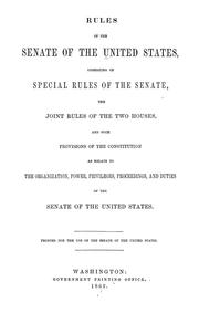 Cover of: Rules of the Senate of the United States: consisting of special rules of the Senate, the joint rules of the two houses, and such provisions of the Constitution as relate to the organization, power, privileges, proceedings, and duties of the Senate of the United States.