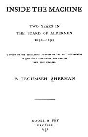 Cover of: Inside the machine: two years in the Board of Aldermen, 1898-1899; a study of the legislative features of the city government of New York City under the Greater New York Charter.