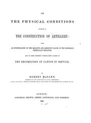 Cover of: On the physical conditions involved in the construction of artillery: with an investigation of the relative and absolute values of the materials principally employed, and of some hitherto unexplained causes of the destruction of cannon in service.