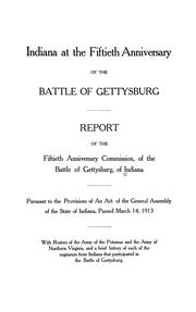 Cover of: Indiana at the fiftieth anniversary of the battle of Gettysburg.: Report of the Fiftieth Anniversary Commission of the battle of Gettysburg, of Indiana, pursuant to the provisions of an act of the General Assembly of the state of Indiana, passed March 14, 1913. With rosters of the Army of the Potomac and the Army of Northern Virginia, and a brief history of each of the regiments from Indiana that participated in the battle of Gettysburg.