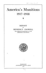 Cover of: America's munitions 1917-1918.: Report of Benedict Crowell, the Assistant Secretary of War, Director of Munitions.