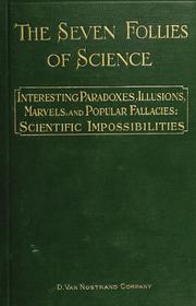 Cover of: The seven follies of science: to which is added a small budget of interesting paradoxes, illusions, marvels, and popular fallacies. A popular account of the most famous scientific impossibilities and the attempts which have been made to solve them. With numerous illustrations