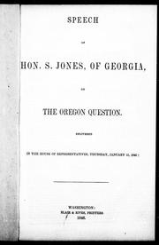 Cover of: Speech of Hon. S. Jones, of Georgia, on the Oregon question: delivered in the House of Representatives, Thursday, January 15, 1846
