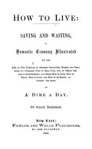 Cover of: How to live, saving and wasting: or, Domestic economy illustrated by the life of two families of opposite character, habits, and practices ... including The story of a dime a day.