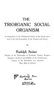 Cover of: The triorganic social organism: an exposition of the embryonal points of the social question in the life-necessities of the present and future.
