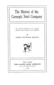 Cover of: The history of the Carnegie steel company: an inside review of its humble origin and impressive growth