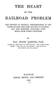 Cover of: The heart of the railroad problem: the history of railway discrimination in the United States, the chief efforts at control and the remedies proposed with hints from other countries