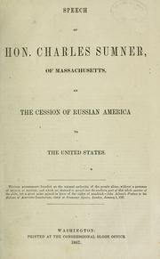 Cover of: Speech of Hon. Charles Sumner, of Massachusetts, on the cession of Russian America to the United States ...