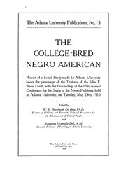 Cover of: The College-bred Negro American: report of a social study made by Atlanta University under the patronage of the trustees of the John F. Slater Fund : with the proceedings of the 15th annual Conference for the Study of the Negro Problems, held at Atlanta University, on Tuesday, May 24th, 1910