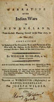 Cover of: A narrative of the Indian wars in New England: from the first planting thereof in the year 1607, to the year 1677 : containing a relation of the occasion, rise and progress of the war with the Indians in the southern, western, eastern, and northern parts of the said country