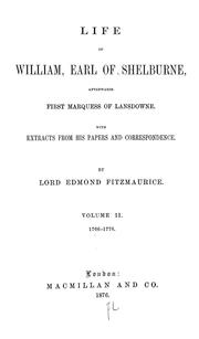 Life of William, earl of Shelburne, afterwards first marquess of Lansdowne by Edmond George Petty-Fitzmaurice 1st Baron Fitzmaurice