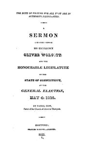 Cover of: The duty of praying for all that are in authority, illustrated.: A sermon preached before His Excellency Oliver Wolcott, and the honourable legislature of the state of Connecticut, at the general election, May 4, 1825.