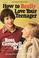 Cover of: How to Really Love Your Teenager