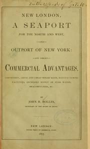 Cover of: New London, a seaport for the North and West, and outport of New York: its great commercial advantages, convenient, ample and cheap wharf room, manufacturing facilities, abundant supply of pure water, healthfulness, &c.