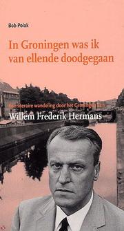 Cover of: In Groningen was ik van ellende doodgegaan: een literaire wandeling door het Groningen van Willem Frederik Hermans