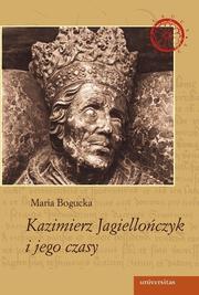 Kazimierz Jagiellończyk i jego czasy by Maria Bogucka