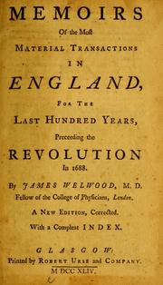 Cover of: Memoirs of the most material transactions in England, for the last hundred years, preceding the Revolution in 1688 by James Welwood