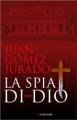 Cover of: La spia di Dio by Juan Gomez-Jurado, Patrizia Spinato (trad. di)